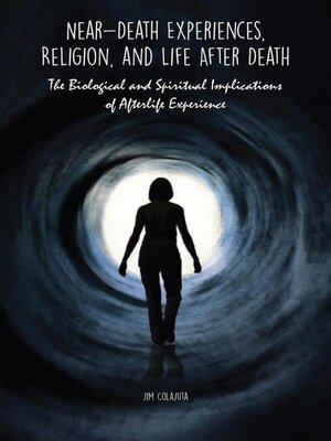 cover image of Near-Death Experiences, Religion, and Life After Death the Biological and Spiritual Implications of Afterlife Experience